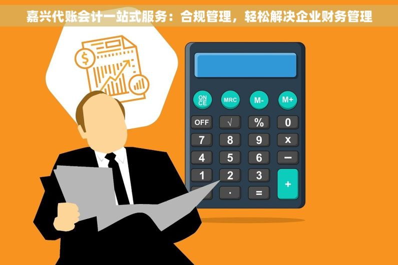 嘉兴代账会计一站式服务：合规管理，轻松解决企业财务管理
