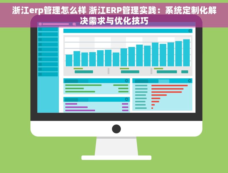 浙江erp管理怎么样 浙江ERP管理实践：系统定制化解决需求与优化技巧