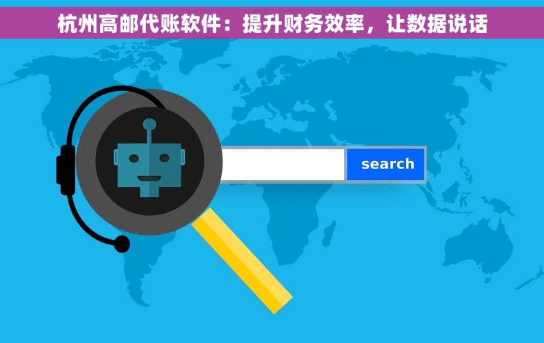 杭州高邮代账软件：提升财务效率，让数据说话