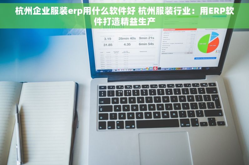 杭州企业服装erp用什么软件好 杭州服装行业：用ERP软件打造精益生产