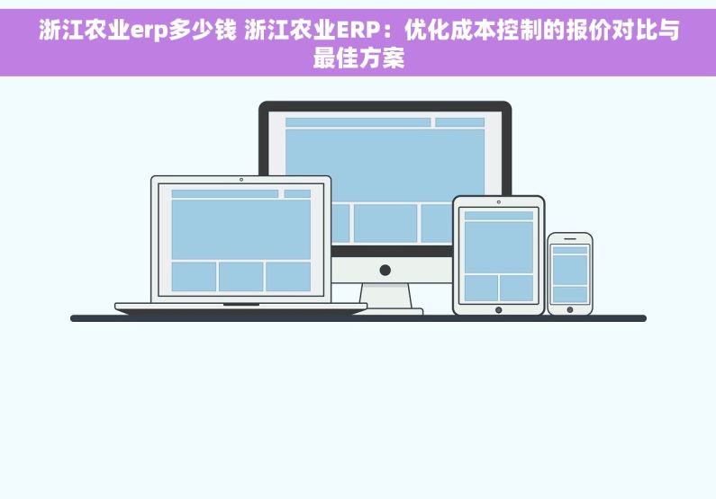 浙江农业erp多少钱 浙江农业ERP：优化成本控制的报价对比与最佳方案