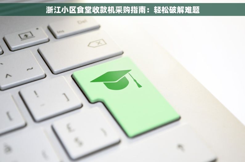 浙江小区食堂收款机采购指南：轻松破解难题