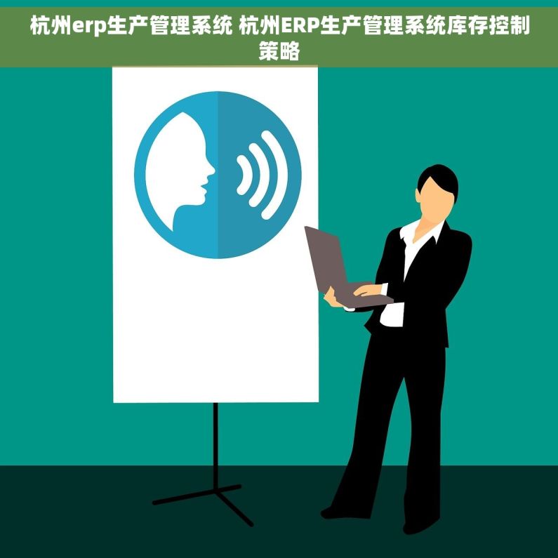 杭州erp生产管理系统 杭州ERP生产管理系统库存控制策略