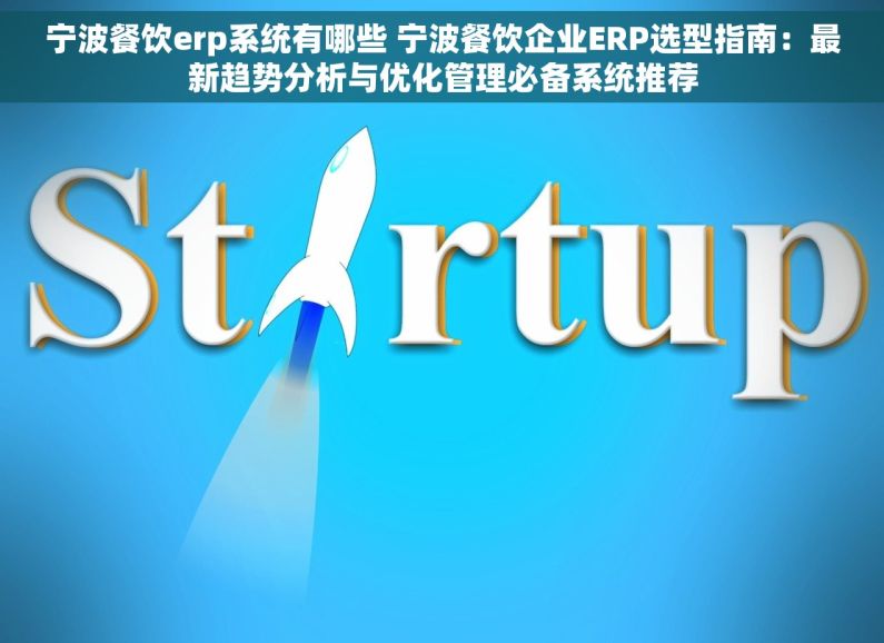 宁波餐饮erp系统有哪些 宁波餐饮企业ERP选型指南：最新趋势分析与优化管理必备系统推荐