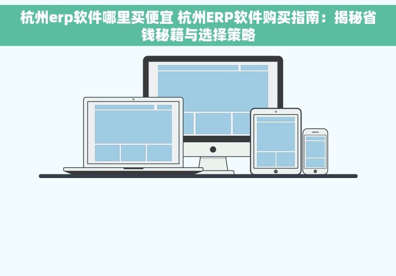 杭州erp软件哪里买便宜 杭州ERP软件购买指南：揭秘省钱秘籍与选择策略
