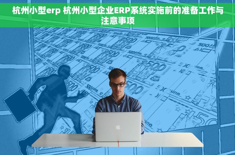 杭州小型erp 杭州小型企业ERP系统实施前的准备工作与注意事项