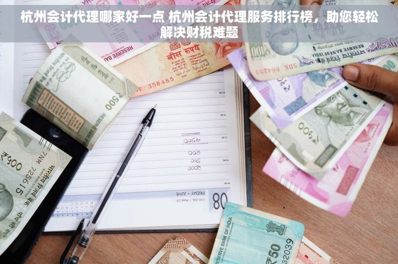 杭州会计代理哪家好一点 杭州会计代理服务排行榜，助您轻松解决财税难题
