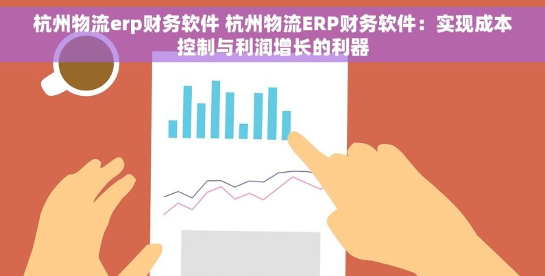 杭州物流erp财务软件 杭州物流ERP财务软件：实现成本控制与利润增长的利器