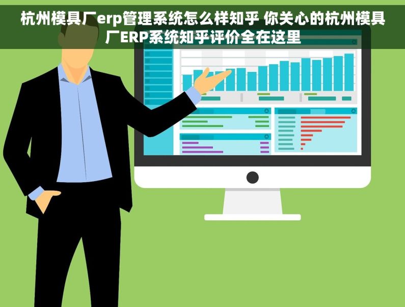 杭州模具厂erp管理系统怎么样知乎 你关心的杭州模具厂ERP系统知乎评价全在这里
