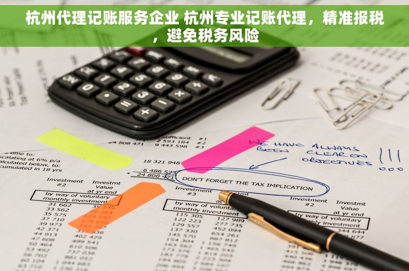 杭州代理记账服务企业 杭州专业记账代理，精准报税，避免税务风险