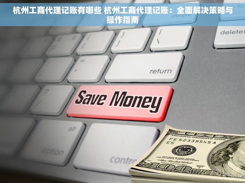 杭州工商代理记账有哪些 杭州工商代理记账：全面解决策略与操作指南