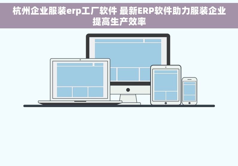 杭州企业服装erp工厂软件 最新ERP软件助力服装企业提高生产效率