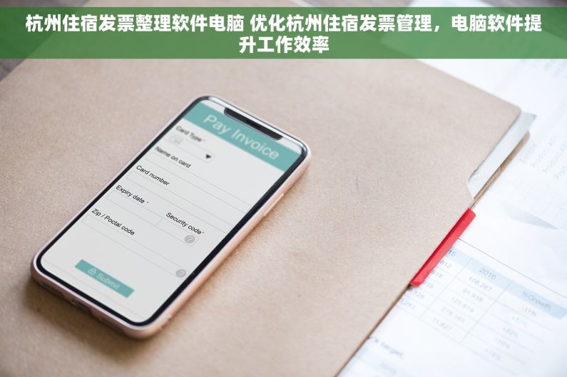 杭州住宿发票整理软件电脑 优化杭州住宿发票管理，电脑软件提升工作效率