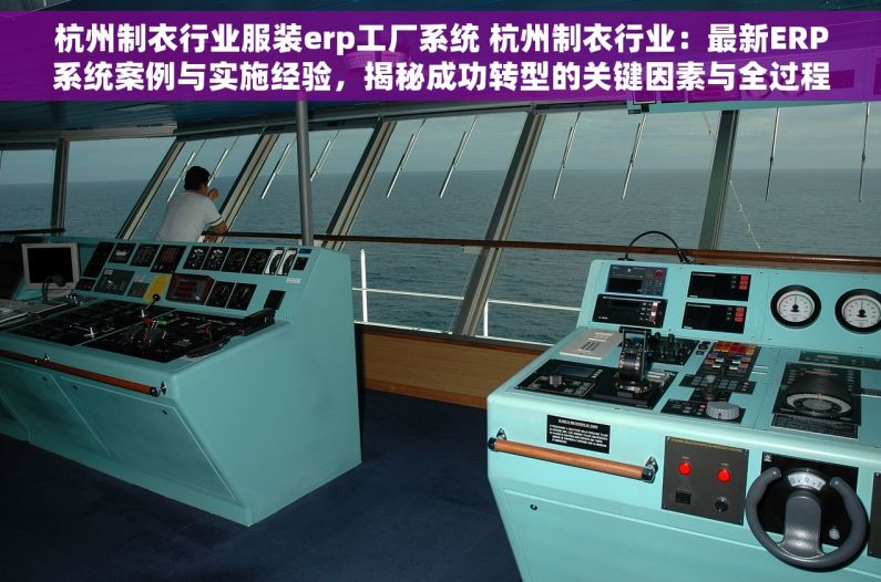 杭州制衣行业服装erp工厂系统 杭州制衣行业：最新ERP系统案例与实施经验，揭秘成功转型的关键因素与全过程
