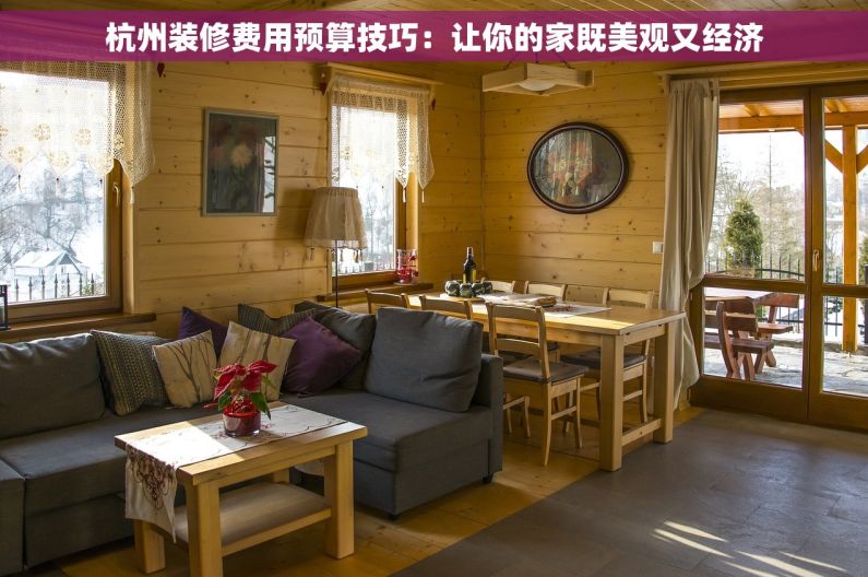 杭州装修费用预算技巧：让你的家既美观又经济