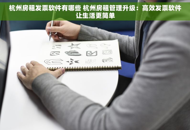 杭州房租发票软件有哪些 杭州房租管理升级：高效发票软件让生活更简单