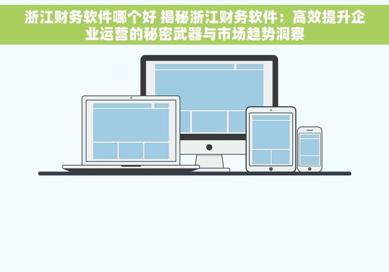 浙江财务软件哪个好 揭秘浙江财务软件：高效提升企业运营的秘密武器与市场趋势洞察