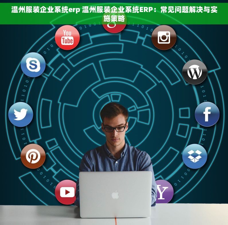 温州服装企业系统erp 温州服装企业系统ERP：常见问题解决与实施策略