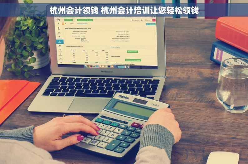 杭州会计领钱 杭州会计培训让您轻松领钱