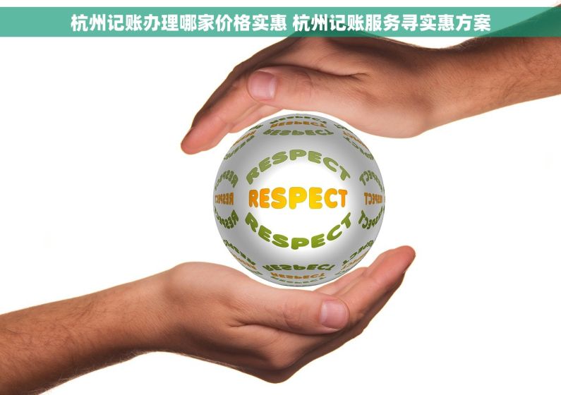 杭州记账办理哪家价格实惠 杭州记账服务寻实惠方案