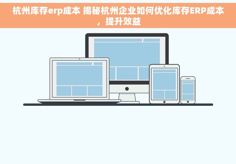 杭州库存erp成本 揭秘杭州企业如何优化库存ERP成本，提升效益