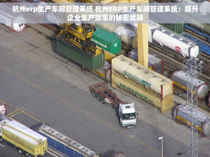 杭州erp生产车间管理系统 杭州ERP生产车间管理系统：提升企业生产效率的秘密武器