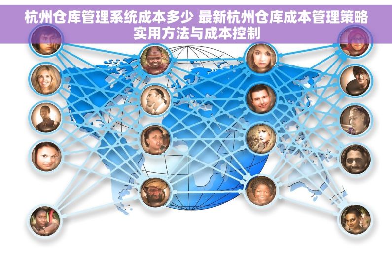 杭州仓库管理系统成本多少 最新杭州仓库成本管理策略实用方法与成本控制