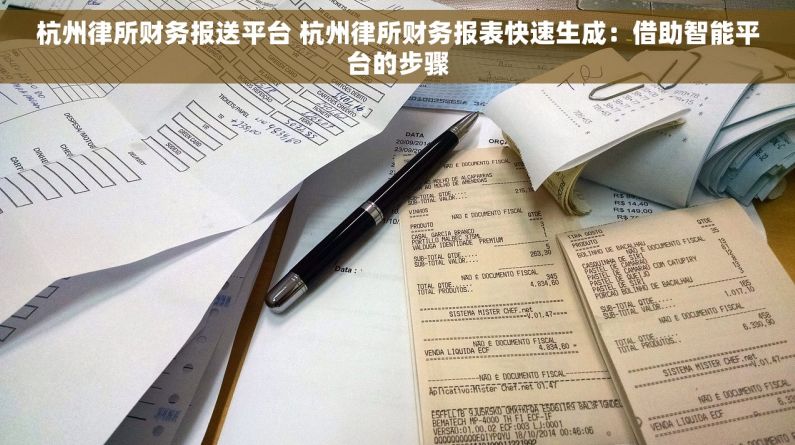 杭州律所财务报送平台 杭州律所财务报表快速生成：借助智能平台的步骤