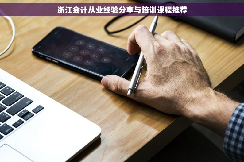浙江会计从业经验分享与培训课程推荐