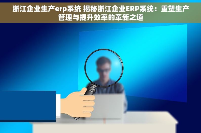 浙江企业生产erp系统 揭秘浙江企业ERP系统：重塑生产管理与提升效率的革新之道