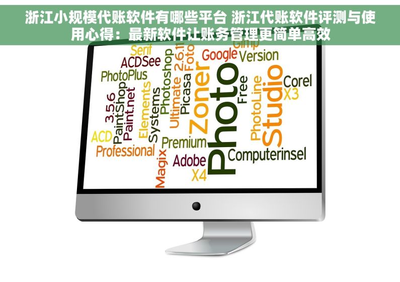 浙江小规模代账软件有哪些平台 浙江代账软件评测与使用心得：最新软件让账务管理更简单高效