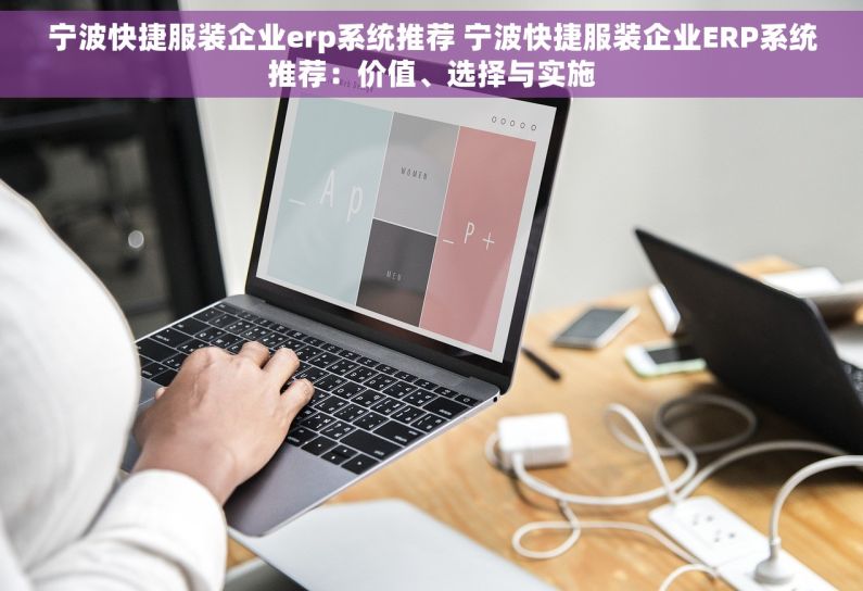 宁波快捷服装企业erp系统推荐 宁波快捷服装企业ERP系统推荐：价值、选择与实施