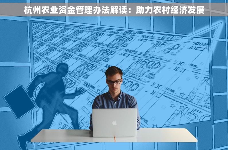 杭州农业资金管理办法解读：助力农村经济发展