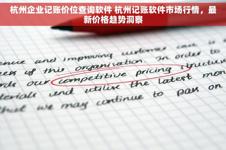 杭州企业记账价位查询软件 杭州记账软件市场行情，最新价格趋势洞察
