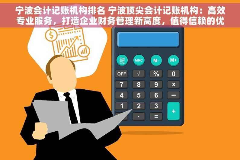 宁波会计记账机构排名 宁波顶尖会计记账机构：高效专业服务，打造企业财务管理新高度，值得信赖的优选品牌