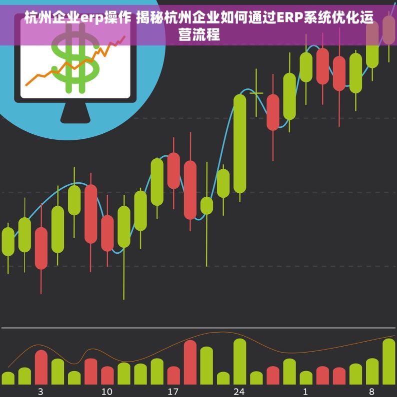 杭州企业erp操作 揭秘杭州企业如何通过ERP系统优化运营流程