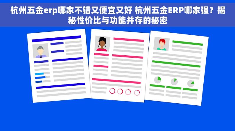杭州五金erp哪家不错又便宜又好 杭州五金ERP哪家强？揭秘性价比与功能并存的秘密