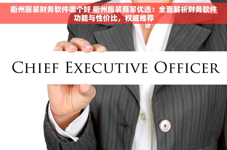 衢州服装财务软件哪个好 衢州服装商家优选：全面解析财务软件功能与性价比，权威推荐
