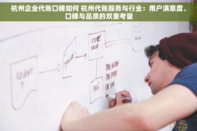 杭州企业代账口碑如何 杭州代账服务与行业：用户满意度、口碑与品质的双重考量
