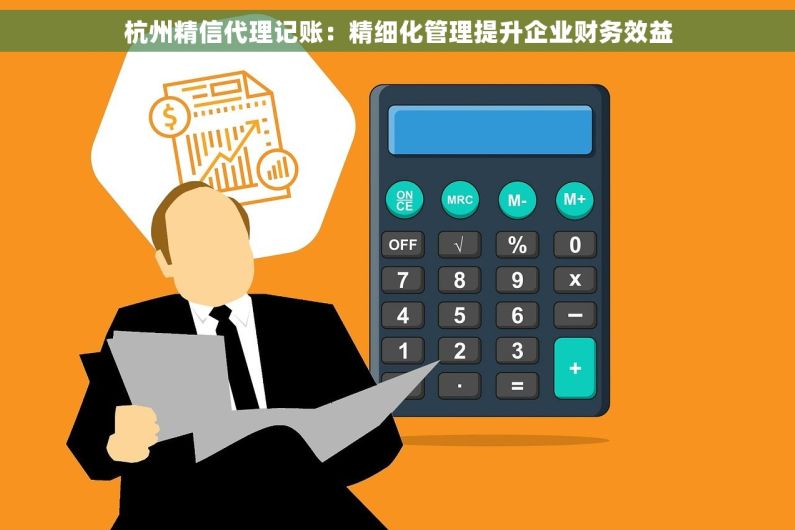 杭州精信代理记账：精细化管理提升企业财务效益