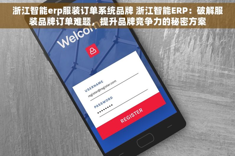 浙江智能erp服装订单系统品牌 浙江智能ERP：破解服装品牌订单难题，提升品牌竞争力的秘密方案