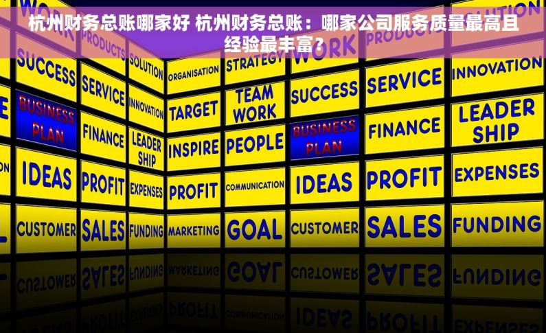 杭州财务总账哪家好 杭州财务总账：哪家公司服务质量最高且经验最丰富？