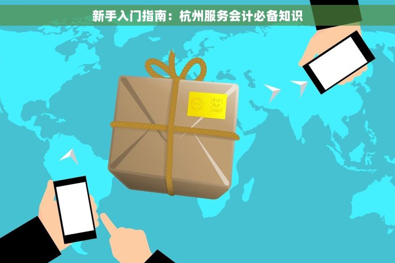 新手入门指南：杭州服务会计必备知识