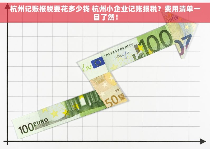 杭州记账报税要花多少钱 杭州小企业记账报税？费用清单一目了然！