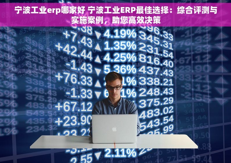 宁波工业erp哪家好 宁波工业ERP最佳选择：综合评测与实施案例，助您高效决策