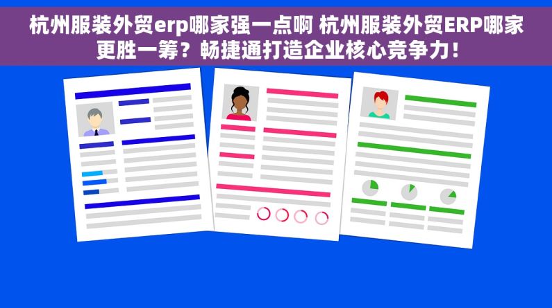 杭州服装外贸erp哪家强一点啊 杭州服装外贸ERP哪家更胜一筹？畅捷通打造企业核心竞争力！