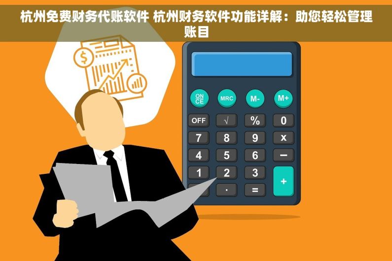 杭州免费财务代账软件 杭州财务软件功能详解：助您轻松管理账目