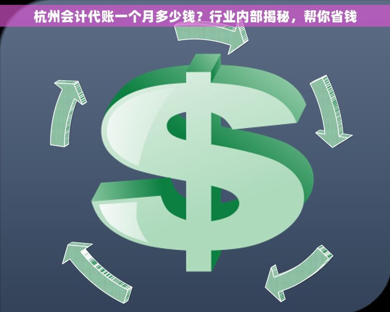 杭州会计代账一个月多少钱？行业内部揭秘，帮你省钱