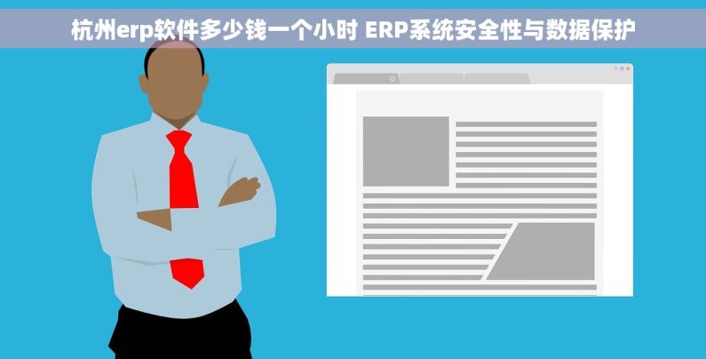 杭州erp软件多少钱一个小时 ERP系统安全性与数据保护