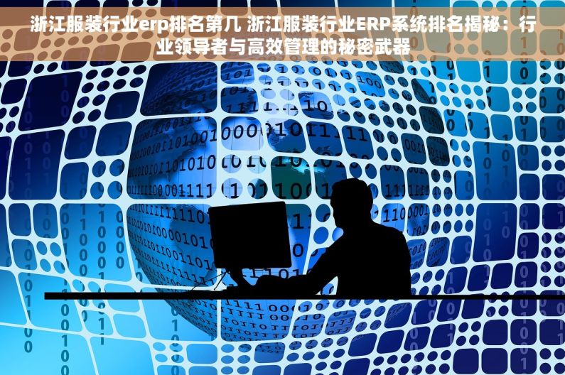 浙江服装行业erp排名第几 浙江服装行业ERP系统排名揭秘：行业领导者与高效管理的秘密武器